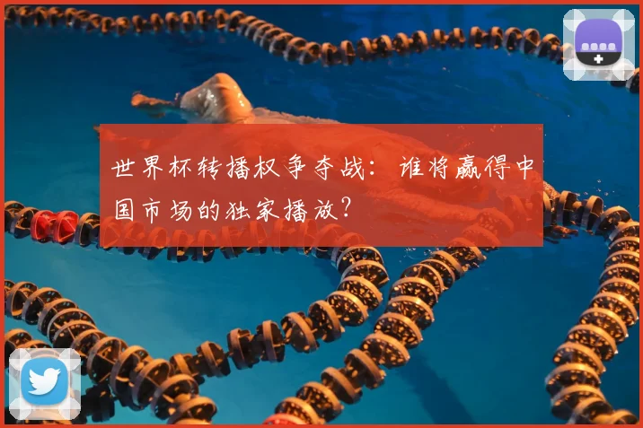 世界杯转播权争夺战:谁将赢得中国市场的独家播放?